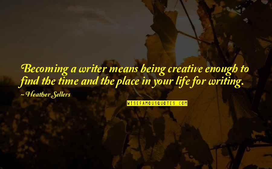 Engolir Quotes By Heather Sellers: Becoming a writer means being creative enough to