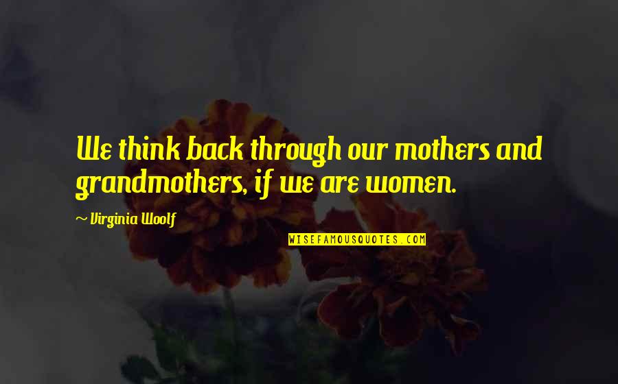 Engolir Sangue Quotes By Virginia Woolf: We think back through our mothers and grandmothers,