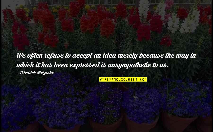 Engolir Verbo Quotes By Friedrich Nietzsche: We often refuse to accept an idea merely Engolir Verbo Quotes By Friedrich Nietzsche: We often refuse to accept an idea merely