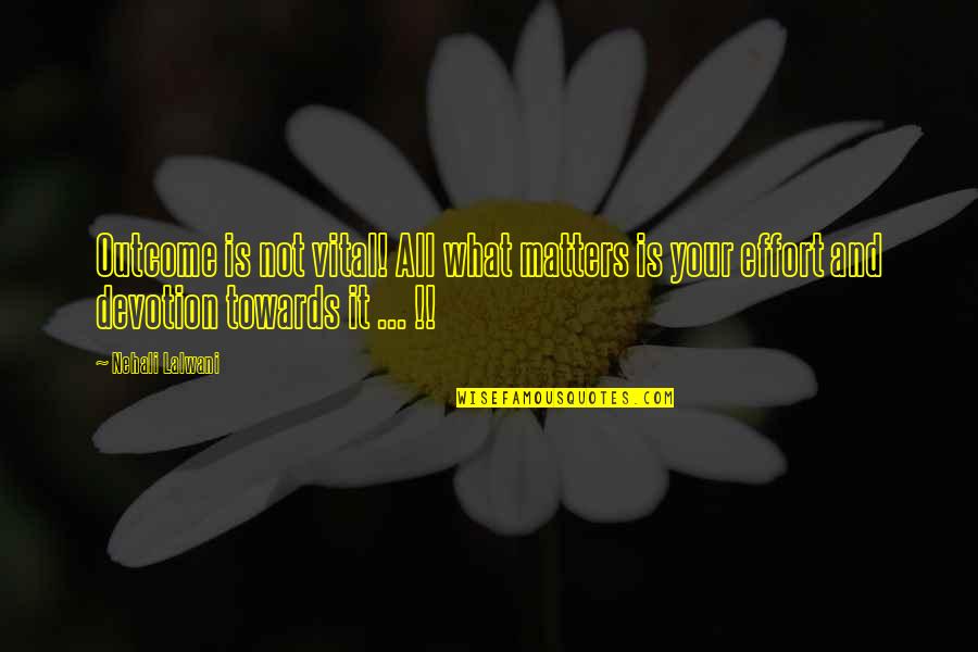 Engolir Verbo Quotes By Nehali Lalwani: Outcome is not vital! All what matters is Engolir Verbo Quotes By Nehali Lalwani: Outcome is not vital! All what matters is