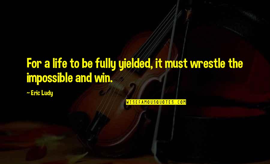 Engordar Cogollos Quotes By Eric Ludy: For a life to be fully yielded, it
