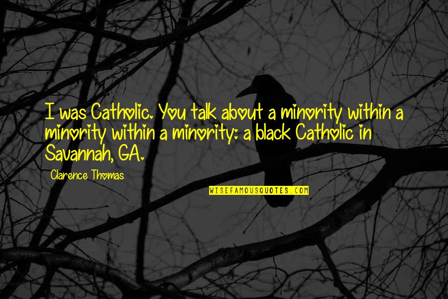 Engorged Quotes By Clarence Thomas: I was Catholic. You talk about a minority