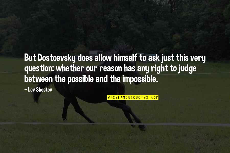 Engorged Quotes By Lev Shestov: But Dostoevsky does allow himself to ask just