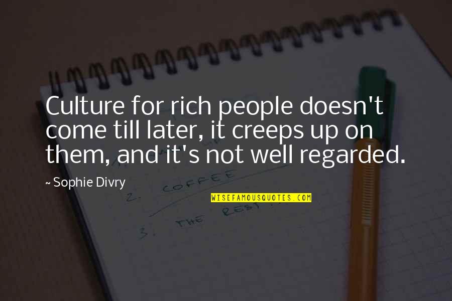 Engorged Quotes By Sophie Divry: Culture for rich people doesn't come till later,