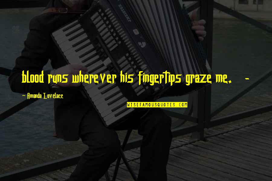 Engorged Wood Quotes By Amanda Lovelace: blood runs wherever his fingertips graze me. - Engorged Wood Quotes By Amanda Lovelace: blood runs wherever his fingertips graze me. -
