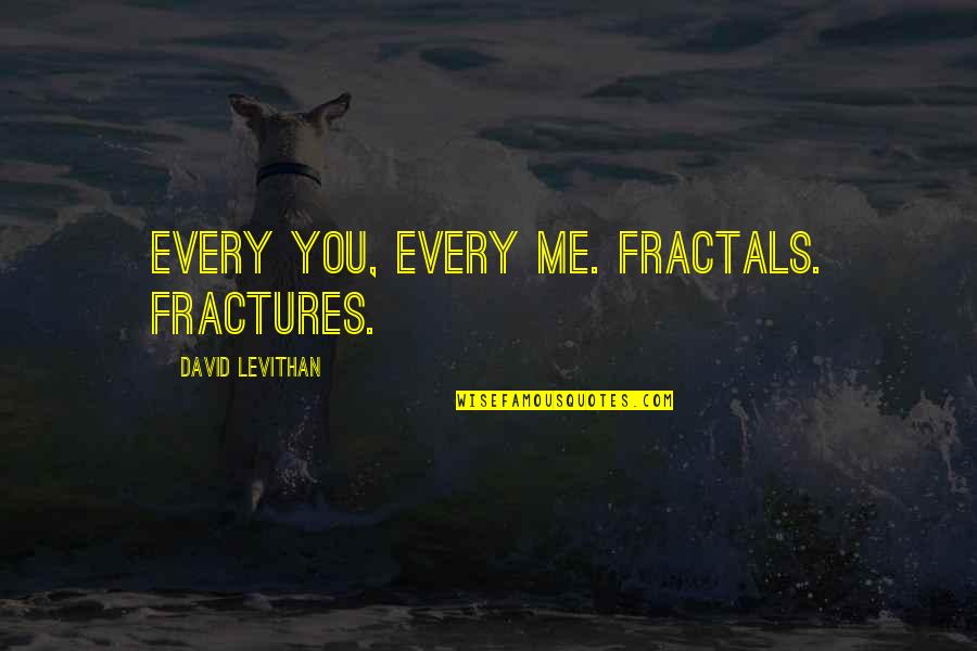 Engorges Quotes By David Levithan: Every you, every me. Fractals. Fractures.