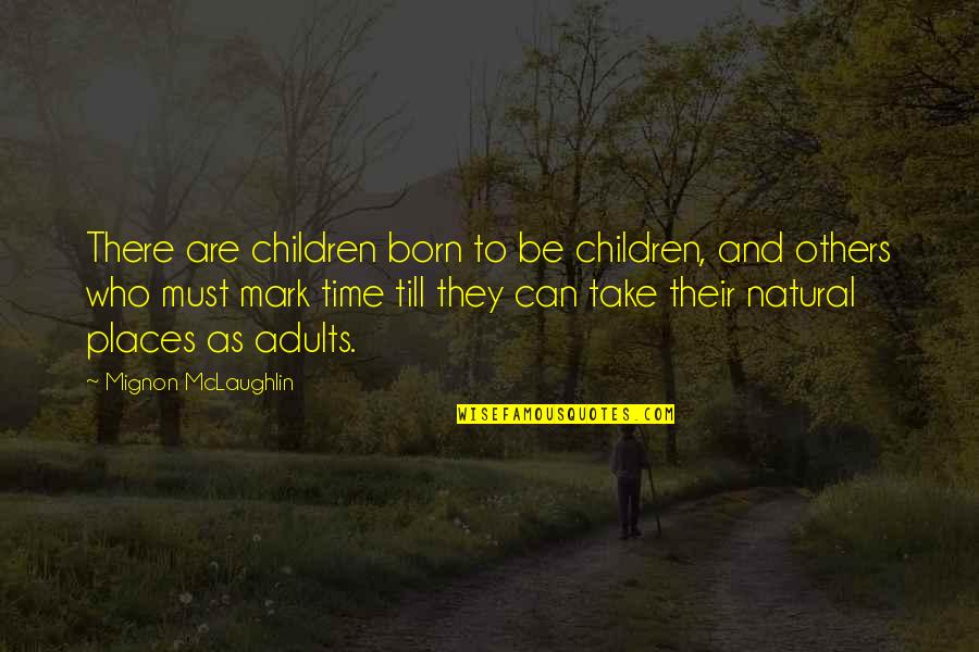 Engorges Quotes By Mignon McLaughlin: There are children born to be children, and