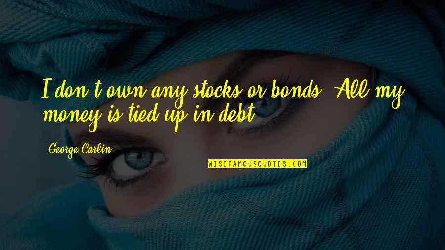 Engourages Quotes By George Carlin: I don't own any stocks or bonds. All