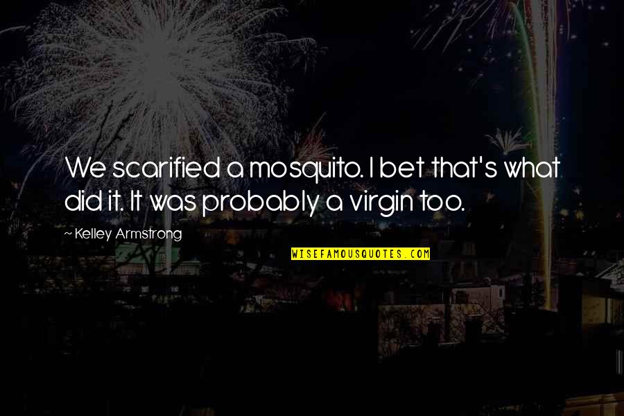 Engourages Quotes By Kelley Armstrong: We scarified a mosquito. I bet that's what