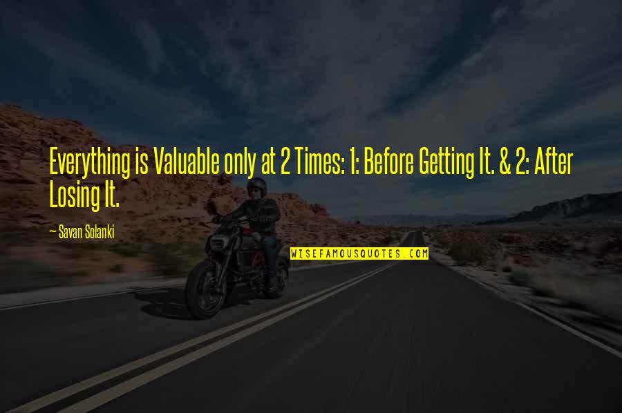 Engquist Development Quotes By Savan Solanki: Everything is Valuable only at 2 Times: 1: