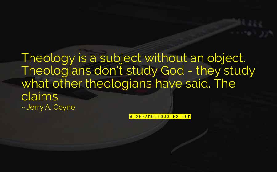 Engqvist Thomas Chess Quotes By Jerry A. Coyne: Theology is a subject without an object. Theologians