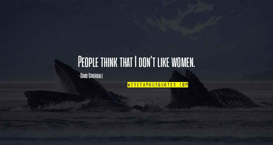 Engracados De Dilma Quotes By David Coverdale: People think that I don't like women.