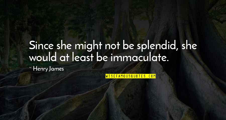 Engracious Quotes By Henry James: Since she might not be splendid, she would