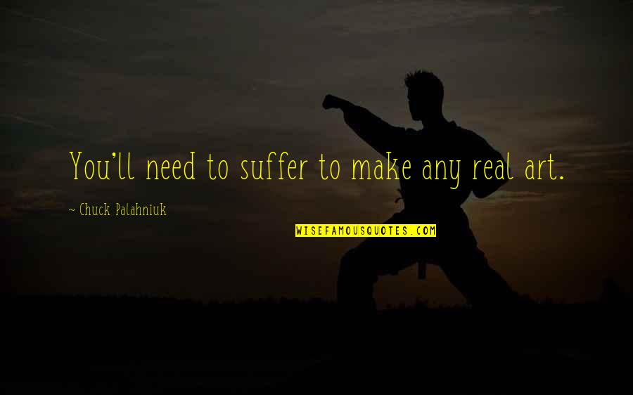 Engrade Quotes By Chuck Palahniuk: You'll need to suffer to make any real