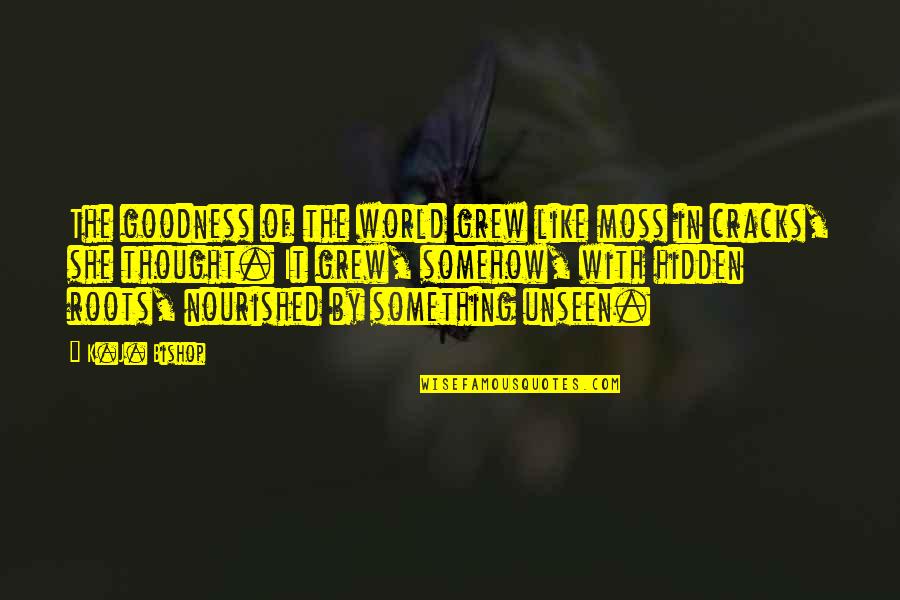 Engrade Quotes By K.J. Bishop: The goodness of the world grew like moss