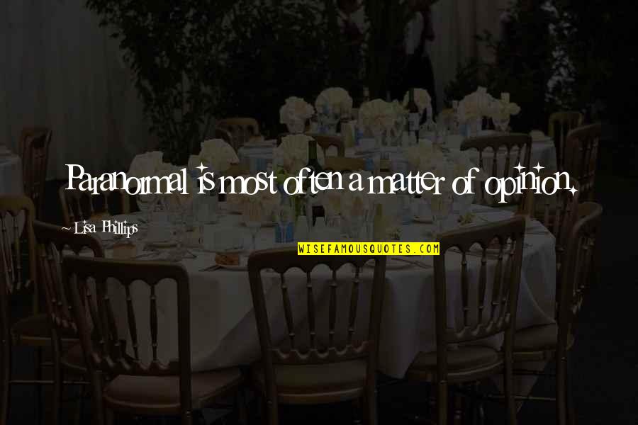 Engraft Quotes By Lisa Phillips: Paranormal is most often a matter of opinion. Engraft Quotes By Lisa Phillips: Paranormal is most often a matter of opinion.