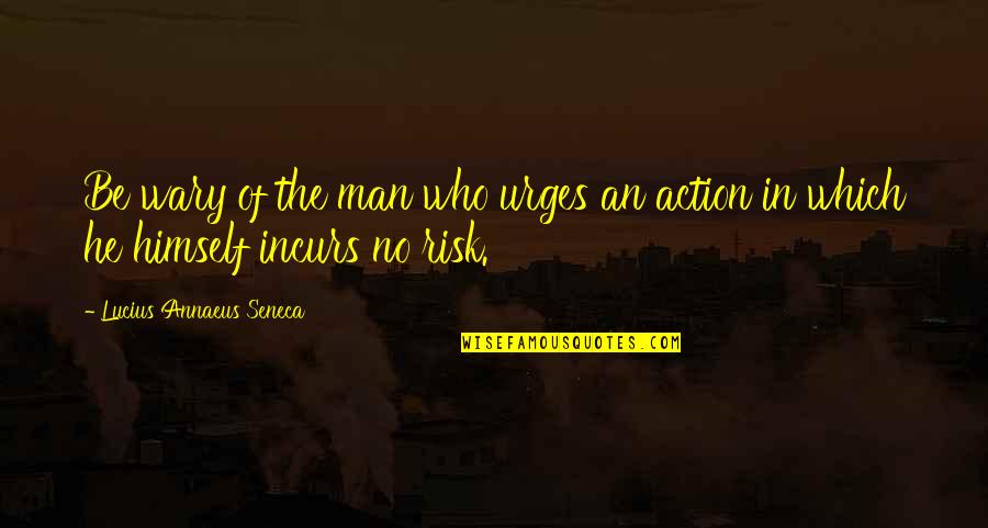 Engraft Quotes By Lucius Annaeus Seneca: Be wary of the man who urges an