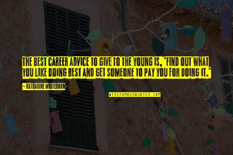 Engrafted Mean Quotes By Katharine Whitehorn: The best career advice to give to the Engrafted Mean Quotes By Katharine Whitehorn: The best career advice to give to the