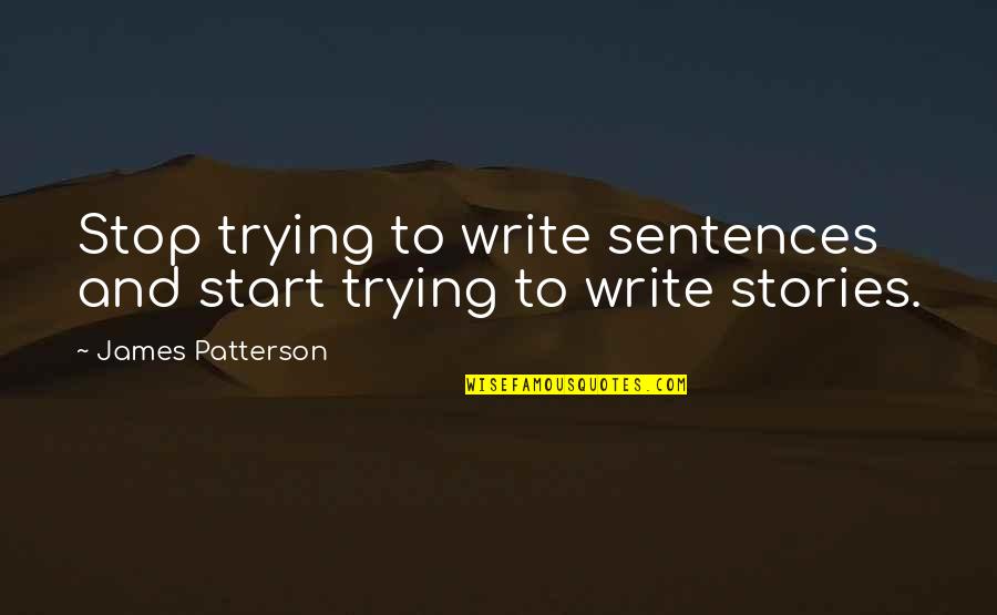 Engraftment Quotes By James Patterson: Stop trying to write sentences and start trying Engraftment Quotes By James Patterson: Stop trying to write sentences and start trying