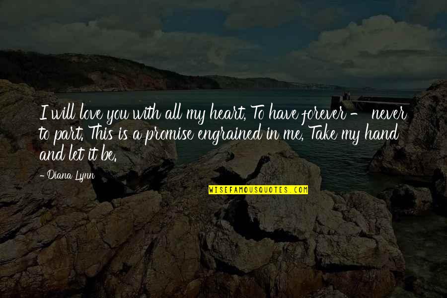 Engrained Quotes By Diana Lynn: I will love you with all my heart,