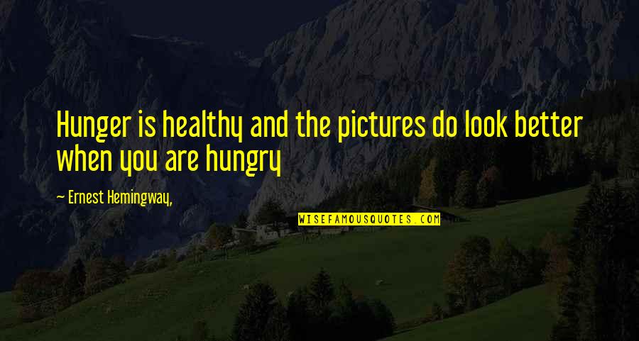 Engram Funeral Home Quotes By Ernest Hemingway,: Hunger is healthy and the pictures do look Engram Funeral Home Quotes By Ernest Hemingway,: Hunger is healthy and the pictures do look