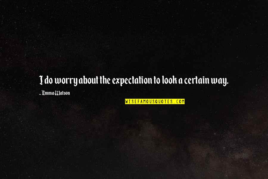 Engranajes Para Quotes By Emma Watson: I do worry about the expectation to look Engranajes Para Quotes By Emma Watson: I do worry about the expectation to look