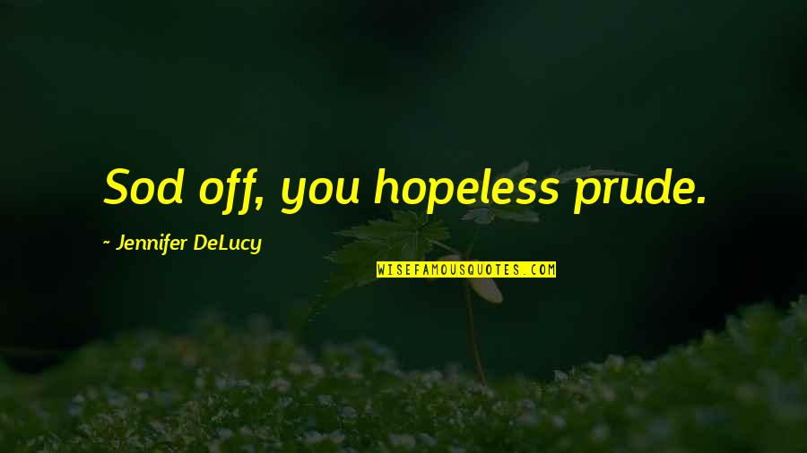 Engranajes Para Quotes By Jennifer DeLucy: Sod off, you hopeless prude. Engranajes Para Quotes By Jennifer DeLucy: Sod off, you hopeless prude.