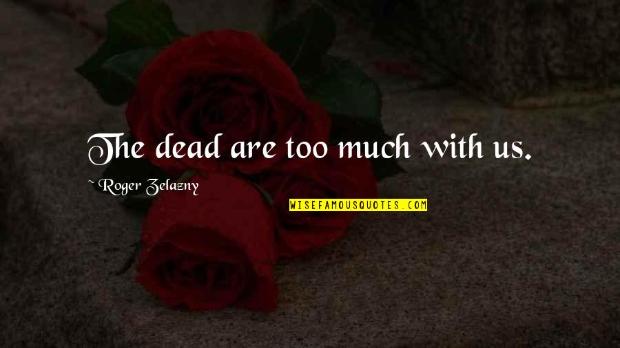 Engranajes Para Quotes By Roger Zelazny: The dead are too much with us. Engranajes Para Quotes By Roger Zelazny: The dead are too much with us.