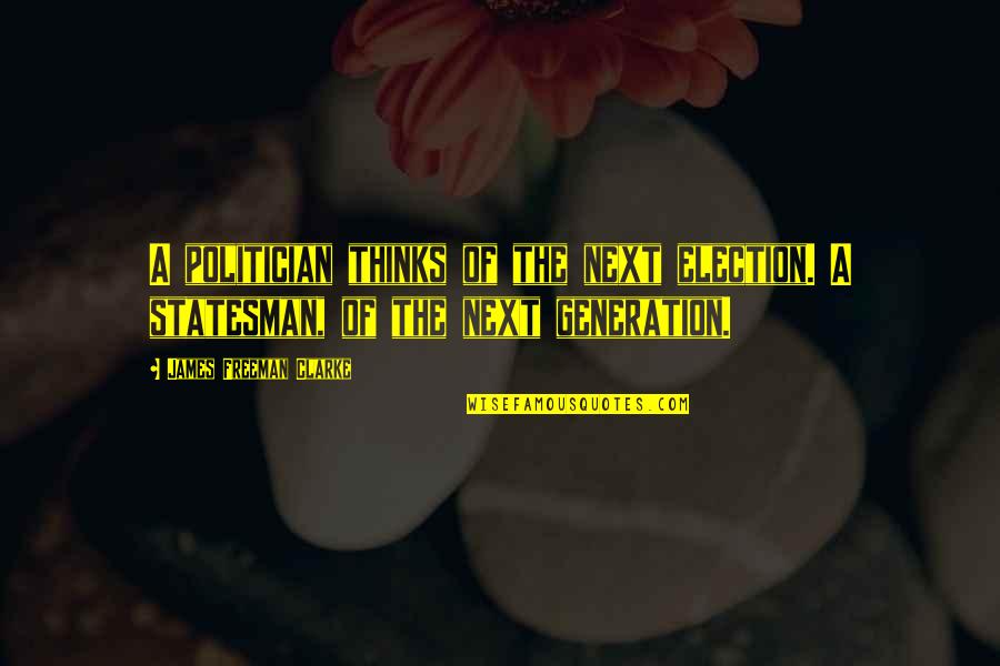 Engrandecer Significado Quotes By James Freeman Clarke: A politician thinks of the next election. A Engrandecer Significado Quotes By James Freeman Clarke: A politician thinks of the next election. A