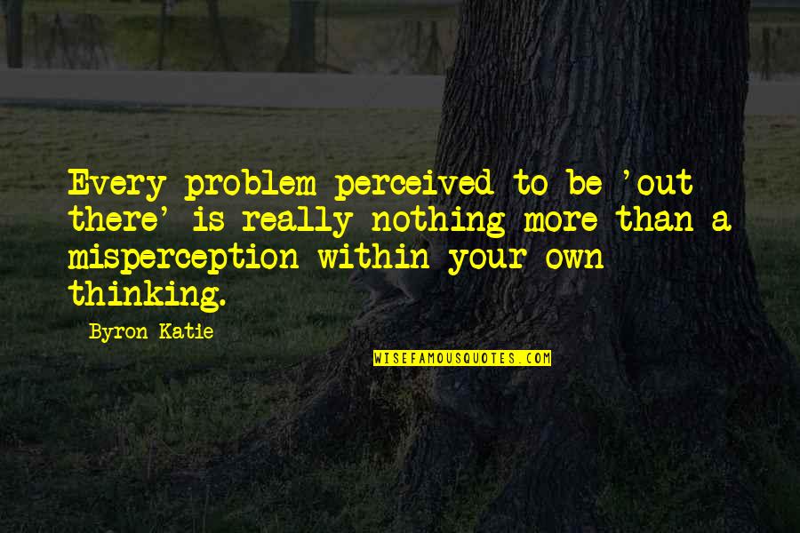 Engrandecer Sinonimos Quotes By Byron Katie: Every problem perceived to be 'out there' is