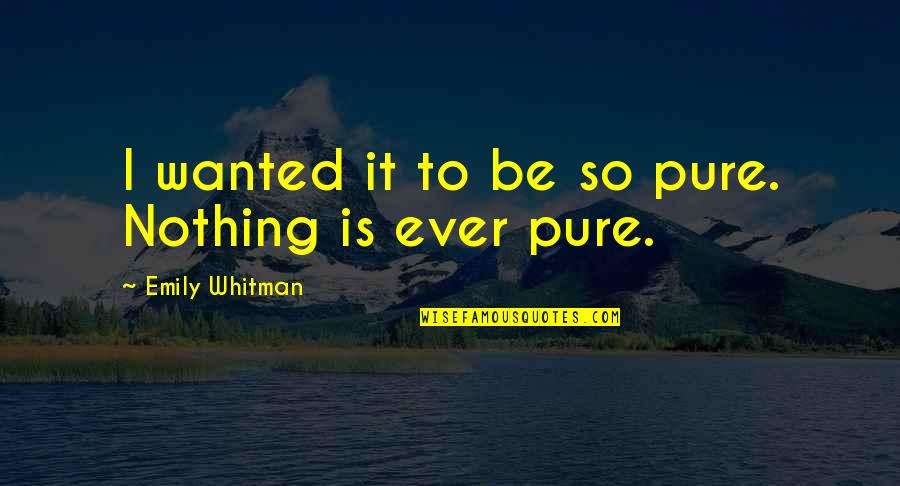 Engrandecer Sinonimos Quotes By Emily Whitman: I wanted it to be so pure. Nothing Engrandecer Sinonimos Quotes By Emily Whitman: I wanted it to be so pure. Nothing