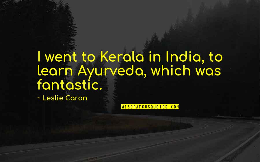 Engrandecer Sinonimos Quotes By Leslie Caron: I went to Kerala in India, to learn