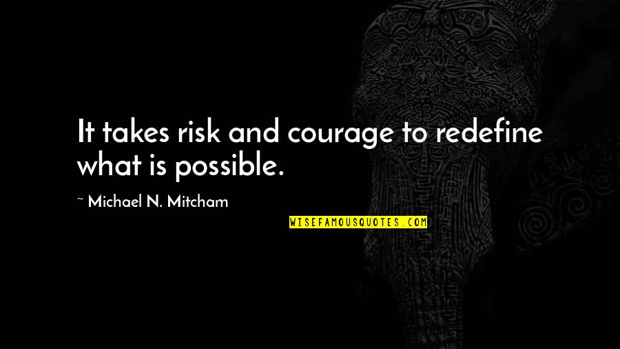 Engrandecer Sinonimos Quotes By Michael N. Mitcham: It takes risk and courage to redefine what Engrandecer Sinonimos Quotes By Michael N. Mitcham: It takes risk and courage to redefine what