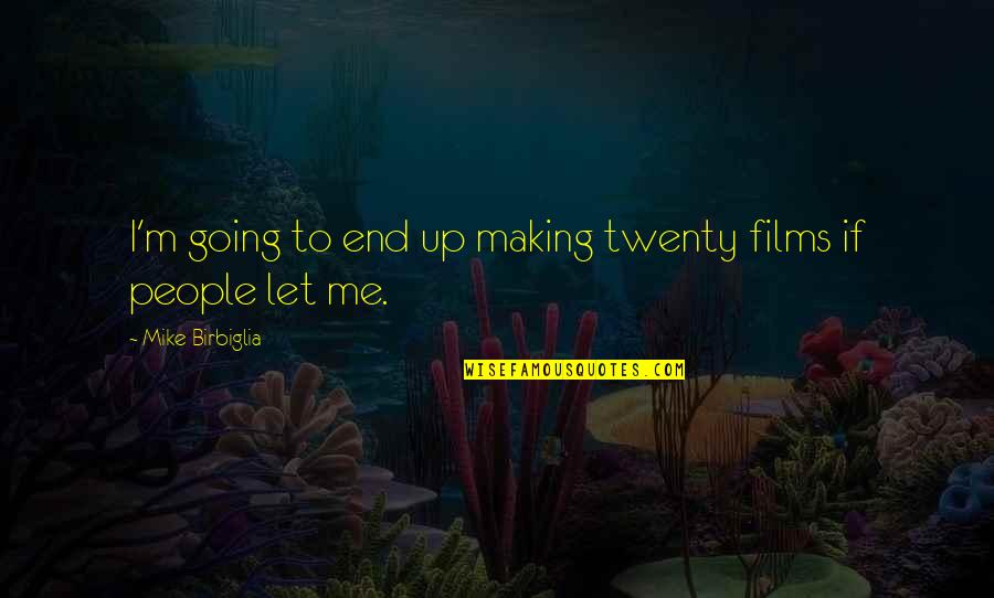 Engrandecer Sinonimos Quotes By Mike Birbiglia: I'm going to end up making twenty films Engrandecer Sinonimos Quotes By Mike Birbiglia: I'm going to end up making twenty films