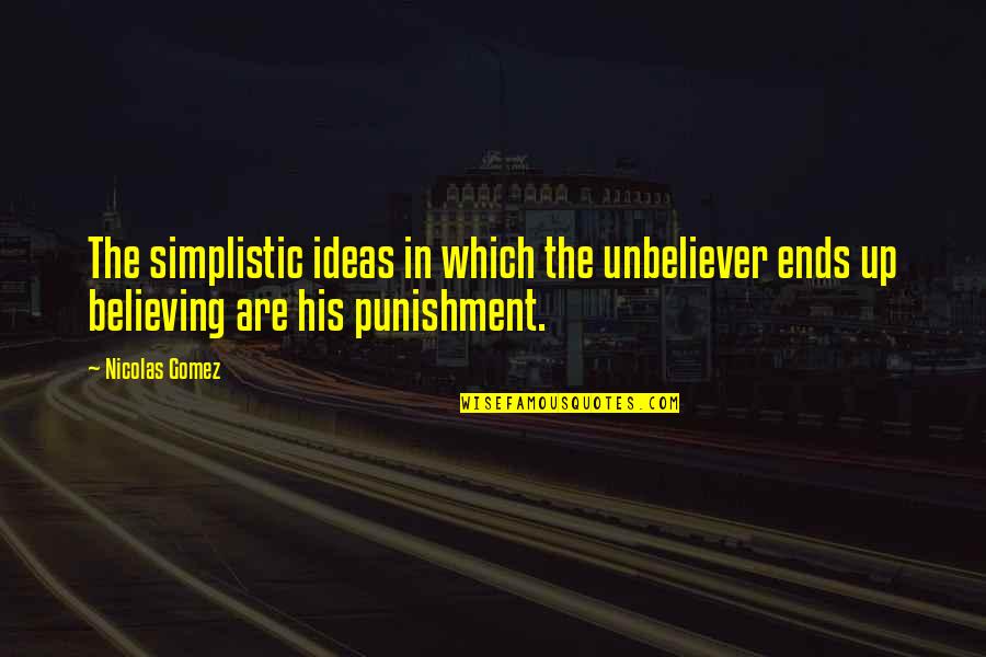 Engrandecer Sinonimos Quotes By Nicolas Gomez: The simplistic ideas in which the unbeliever ends
