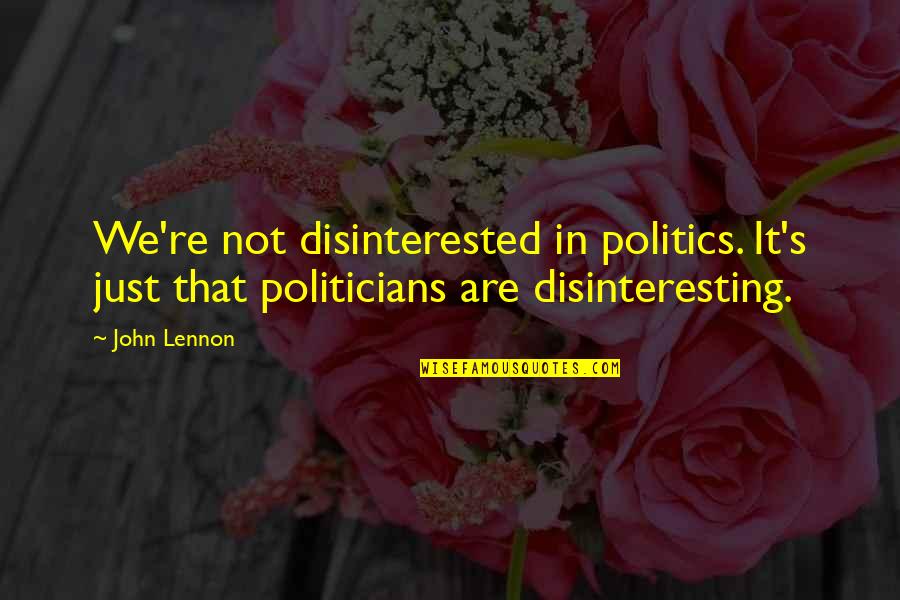 Engrasar Quotes By John Lennon: We're not disinterested in politics. It's just that