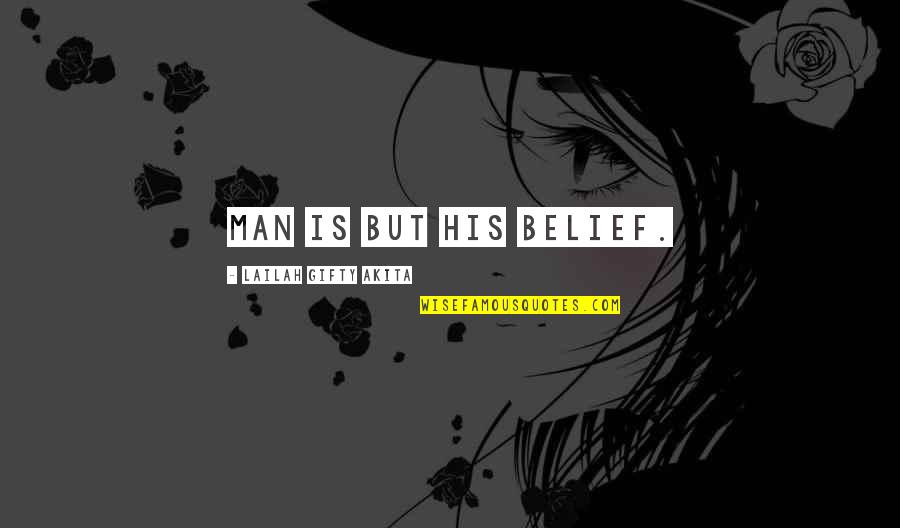 Engrasar Quotes By Lailah Gifty Akita: Man is but his belief. Engrasar Quotes By Lailah Gifty Akita: Man is but his belief.