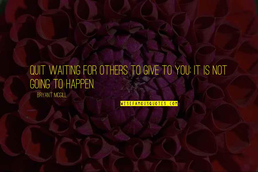 Engravable Quotes By Bryant McGill: Quit waiting for others to give to you;