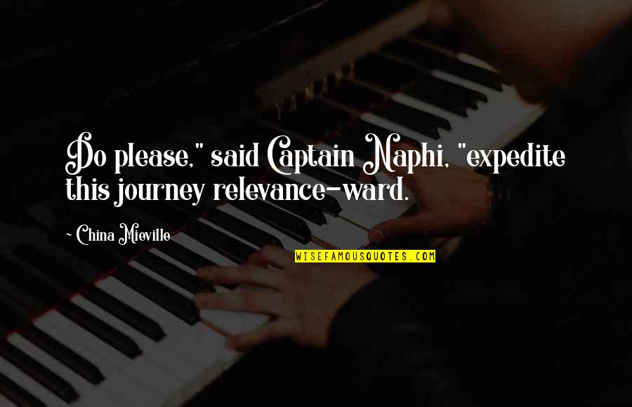 Engravable Quotes By China Mieville: Do please," said Captain Naphi, "expedite this journey