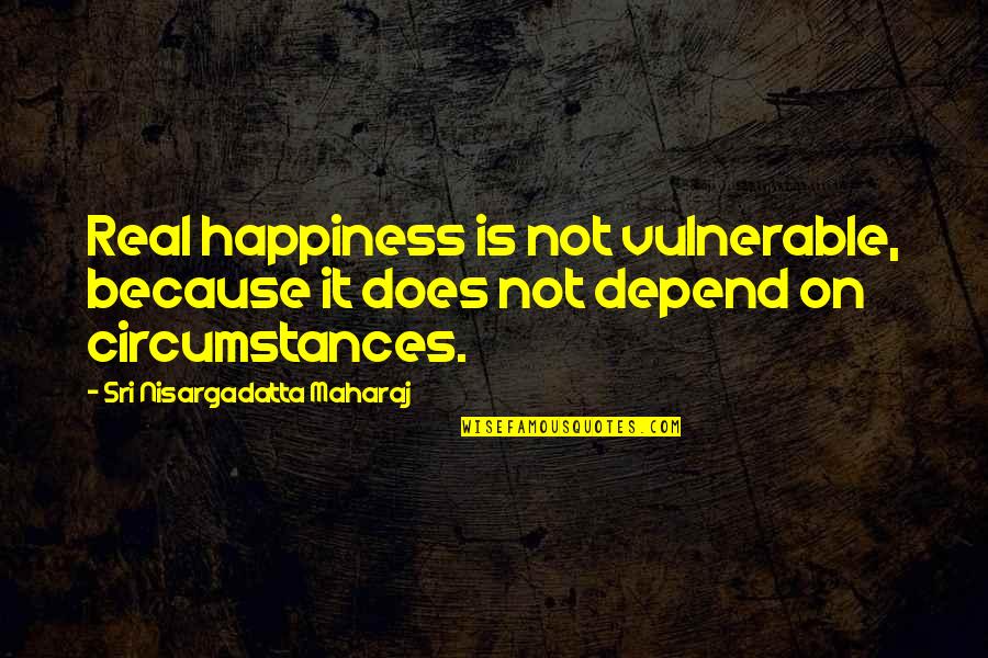 Engravable Quotes By Sri Nisargadatta Maharaj: Real happiness is not vulnerable, because it does