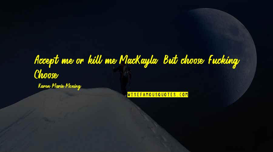 Engravable Retirement Quotes By Karen Marie Moning: Accept me or kill me MacKayla. But choose. Engravable Retirement Quotes By Karen Marie Moning: Accept me or kill me MacKayla. But choose.