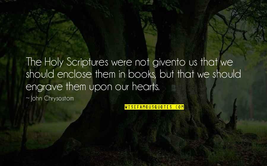 Engrave Quotes By John Chrysostom: The Holy Scriptures were not givento us that