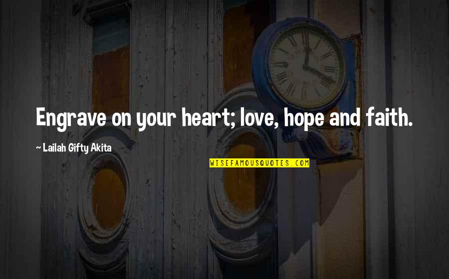 Engrave Quotes By Lailah Gifty Akita: Engrave on your heart; love, hope and faith.