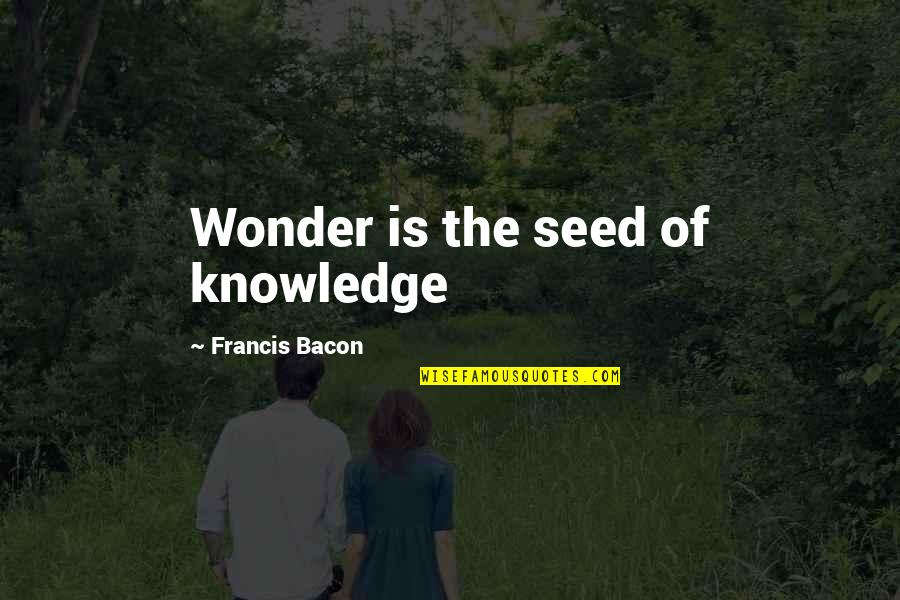 Engraven Quotes By Francis Bacon: Wonder is the seed of knowledge