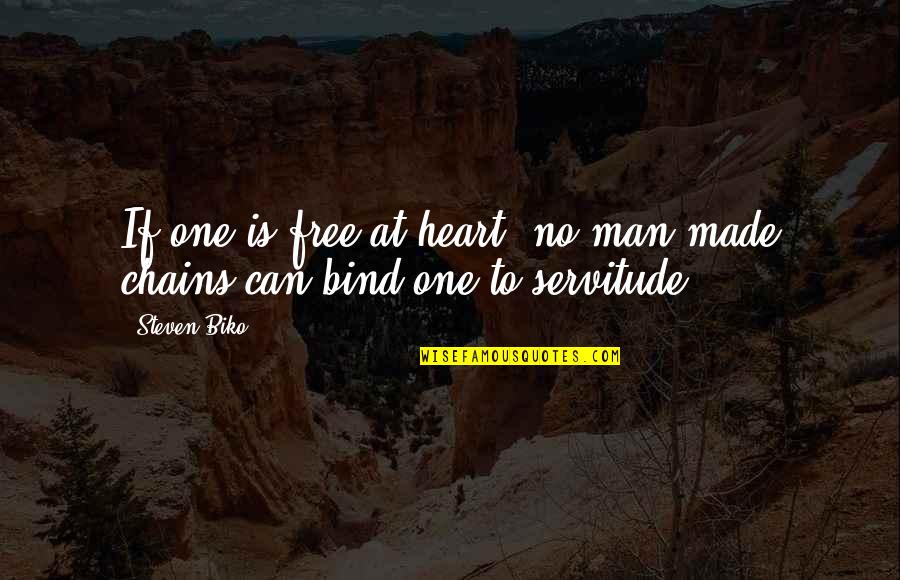 Engraven Quotes By Steven Biko: If one is free at heart, no man-made