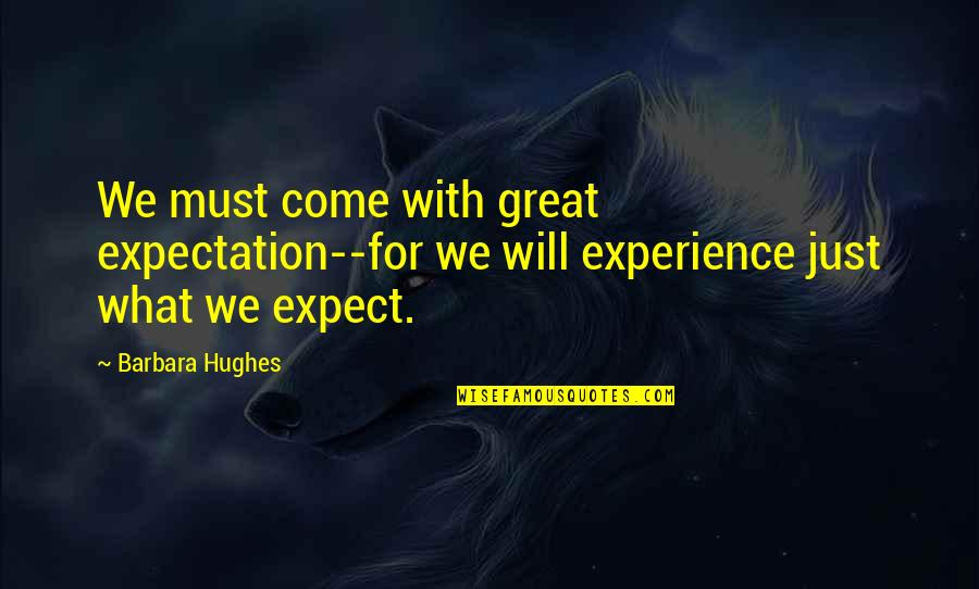 Engravers Journal Quotes By Barbara Hughes: We must come with great expectation--for we will