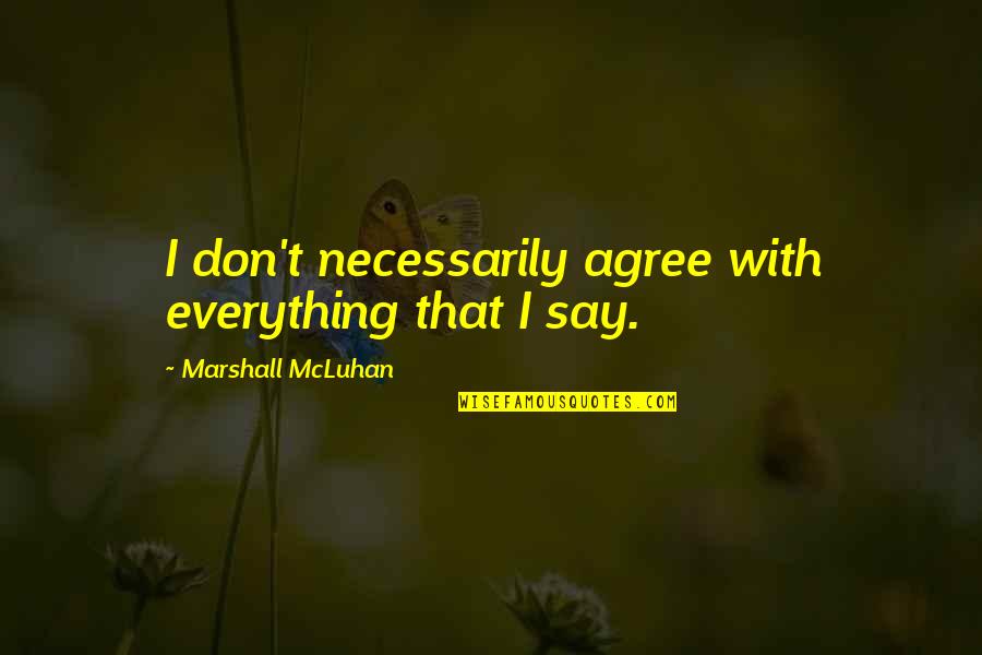 Engraves Quotes By Marshall McLuhan: I don't necessarily agree with everything that I Engraves Quotes By Marshall McLuhan: I don't necessarily agree with everything that I