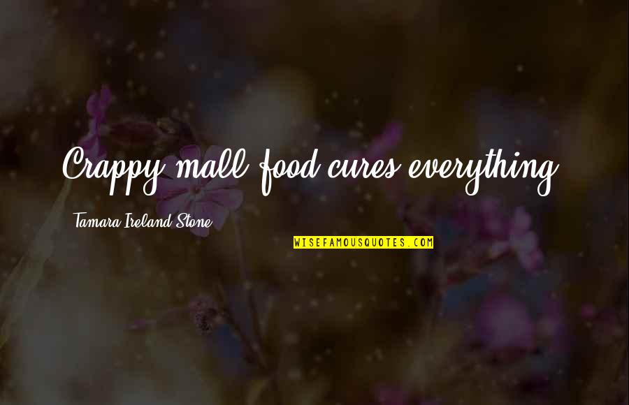 Engraves Quotes By Tamara Ireland Stone: Crappy mall food cures everything. Engraves Quotes By Tamara Ireland Stone: Crappy mall food cures everything.
