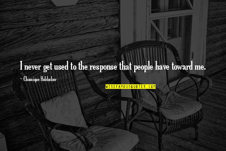 Engreido Definicion Quotes By Chamique Holdsclaw: I never get used to the response that Engreido Definicion Quotes By Chamique Holdsclaw: I never get used to the response that
