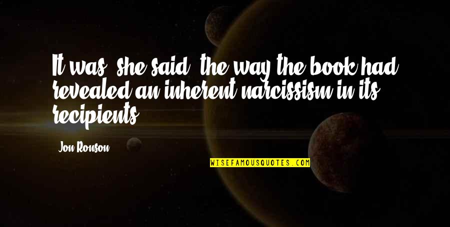 Engreido Definicion Quotes By Jon Ronson: It was, she said, the way the book Engreido Definicion Quotes By Jon Ronson: It was, she said, the way the book